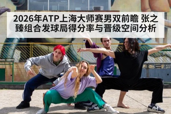2026年ATP上海大师赛男双前瞻 张之臻组合发球局得分率与晋级空间分析